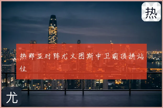 热那亚对阵尤文图斯中卫前顶拼站位