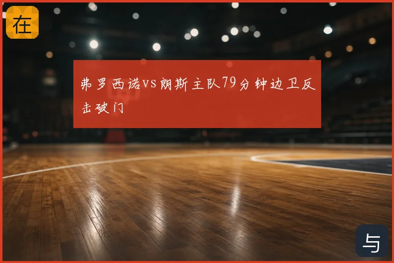 弗罗西诺vs朗斯主队79分钟边卫反击破门